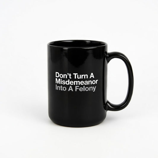 Don't Turn A Misdemeanor Into A Felony Glossy Mug 15oz